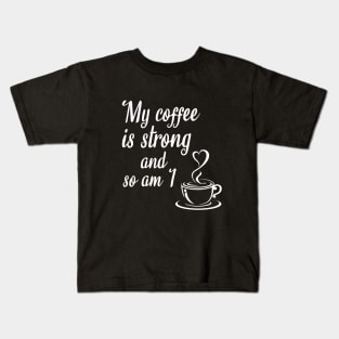 My coffee is strong and so am I Kids T-Shirt